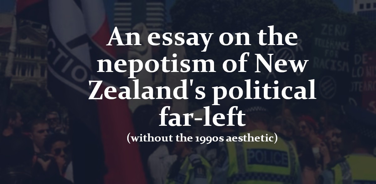 An essay on the nepotism of New Zealand's political far-left (without the 1990s aesthetic)